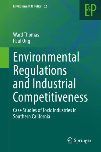 Environmental Regulations and Industrial Competitiveness: Case Studies of Toxic Industries in Southern California (Environment & Policy, 62)