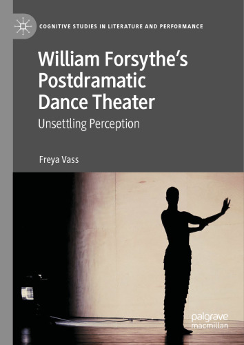 William Forsythe’s Postdramatic Dance Theater: Unsettling Perception (Cognitive Studies in Literature and Performance)
