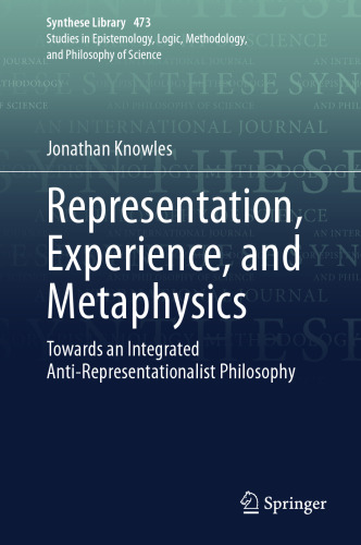 Representation, Experience, and Metaphysics: Towards an Integrated Anti-Representationalist Philosophy