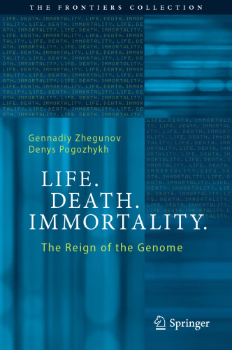 Life. Death. Immortality.: The Reign of the Genome (The Frontiers Collection)