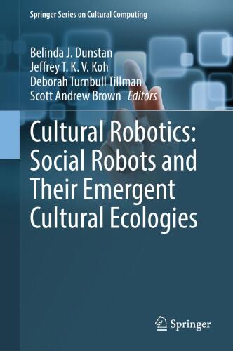 Cultural Robotics: Social Robots and Their Emergent Cultural Ecologies (Springer Series on Cultural Computing)