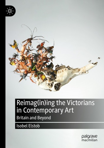 Reimag(in)ing the Victorians in Contemporary Art : Britain and Beyond