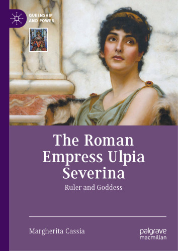 The Roman Empress Ulpia Severina: Ruler and Goddess (Queenship and Power)