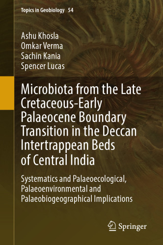 Microbiota from the Late Cretaceous-Early Palaeocene Boundary Transition in the Deccan Intertrappean Beds of Central India: Systematics and ... Implications (Topics in Geobiology, 54)