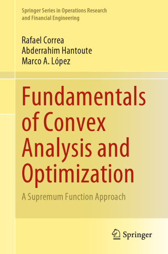 Fundamentals of Convex Analysis and Optimization: A Supremum Function Approach (Springer Series in Operations Research and Financial Engineering)