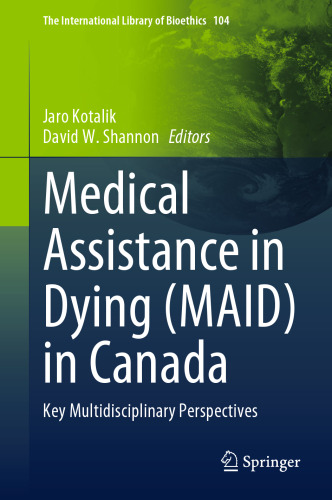 Medical Assistance in Dying (MAID) in Canada: Key Multidisciplinary Perspectives (The International Library of Bioethics, 104)