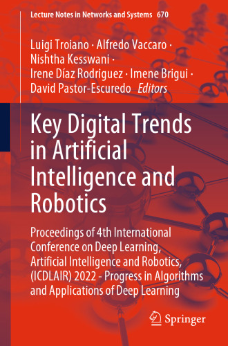 Key Digital Trends in Artificial Intelligence and Robotics: Proceedings of 4th International Conference on Deep Learning, Artificial Intelligence and Robotics, (ICDLAIR) 2022 - Progress in Algorithms and Applications of Deep Learning