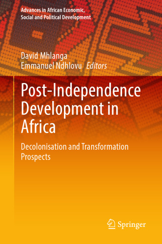 Post-Independence Development in Africa: Decolonisation and Transformation Prospects (Advances in African Economic, Social and Political Development)