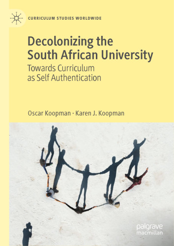 Decolonizing the South African University: Towards Curriculum as Self Authentication (Curriculum Studies Worldwide)