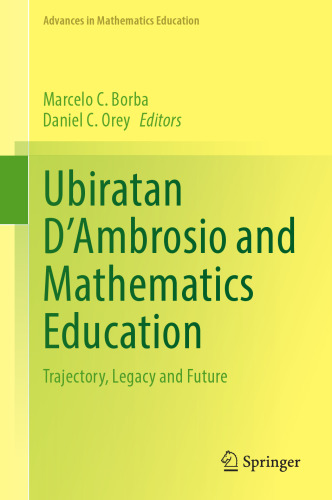 Ubiratan D’Ambrosio and Mathematics Education: Trajectory, Legacy and Future (Advances in Mathematics Education)