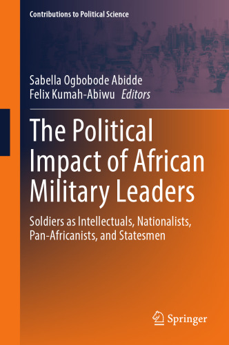 The Political Impact of African Military Leaders: Soldiers as Intellectuals, Nationalists, Pan-Africanists, and Statesmen