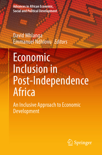 Economic Inclusion in Post-Independence Africa: An Inclusive Approach to Economic Development (Advances in African Economic, Social and Political Development)