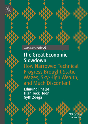 The Great Economic Slowdown: How Narrowed Technical Progress Brought Static Wages, Sky-High Wealth, and Much Discontent