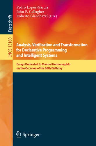 Analysis, Verification and Transformation for Declarative Programming and Intelligent Systems: Essays Dedicated to Manuel Hermenegildo on the Occasion ... (Lecture Notes in Computer Science, 13160)