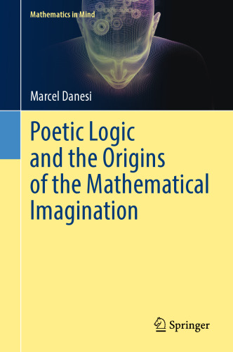 Poetic Logic and the Origins of the Mathematical Imagination (Mathematics in Mind)