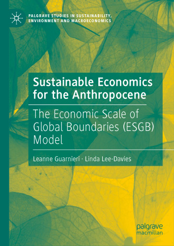 Sustainable Economics for the Anthropocene: The Economic Scale of Global Boundaries (ESGB) Model (Palgrave Studies in Sustainability, Environment and Macroeconomics)