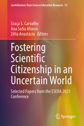 Fostering Scientific Citizenship in an Uncertain World: Selected Papers from the ESERA 2021 Conference (Contributions from Science Education Research, 13)