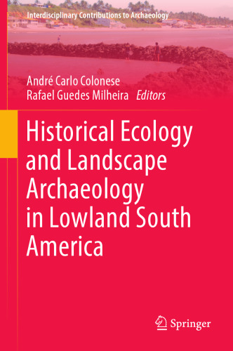 Historical Ecology and Landscape Archaeology in Lowland South America (Interdisciplinary Contributions to Archaeology)