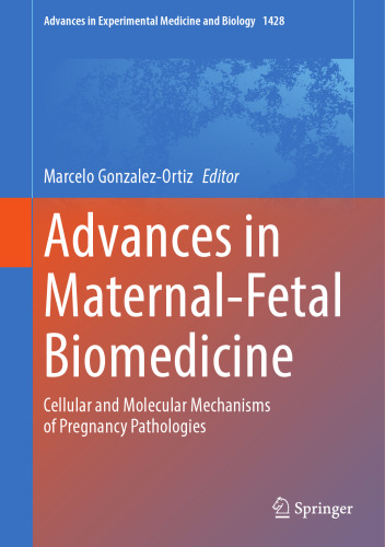 Advances in Maternal-Fetal Biomedicine: Cellular and Molecular Mechanisms of Pregnancy Pathologies (Advances in Experimental Medicine and Biology, 1428)