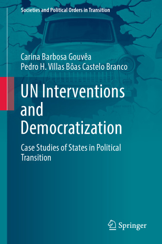 UN Interventions and Democratization: Case Studies of States in Political Transition (Societies and Political Orders in Transition)