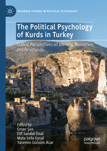 The Political Psychology of Kurds in Turkey: Critical Perspectives on Identity, Narratives, and Resistance (Palgrave Studies in Political Psychology)