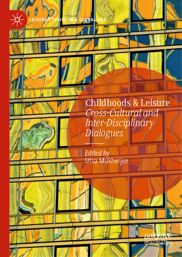 Childhoods & Leisure: Cross-Cultural and Inter-Disciplinary Dialogues (Leisure Studies in a Global Era)