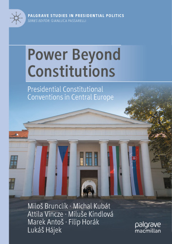 Power Beyond Constitutions: Presidential Constitutional Conventions in Central Europe (Palgrave Studies in Presidential Politics)