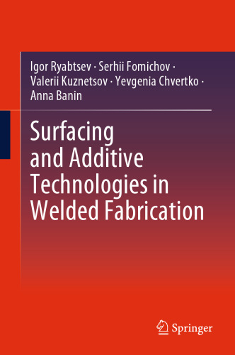 Surfacing and Additive Technologies in Welded Fabrication: International Welding Engineers Textbook Series Under the Editorship of Borys Paton
