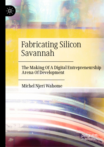 Fabricating Silicon Savannah: The Making Of A Digital Entrepreneurship Arena Of Development