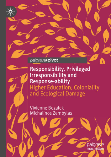 Responsibility, Privileged Irresponsibility and Response-ability: Higher Education, Coloniality and Ecological Damage (Palgrave Critical University Studies)