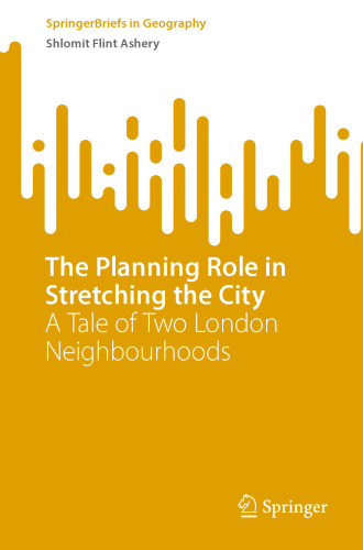 The Planning Role in Stretching the City: A Tale of Two London Neighbourhoods (SpringerBriefs in Geography)