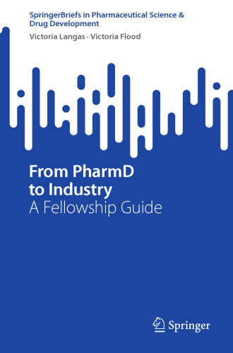 From PharmD to Industry: A Fellowship Guide (SpringerBriefs in Pharmaceutical Science & Drug Development)