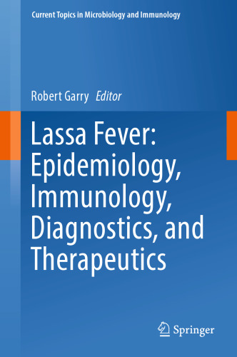 Lassa Fever: Epidemiology, Immunology, Diagnostics, and Therapeutics (Current Topics in Microbiology and Immunology, 440)