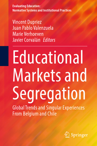 Educational Markets and Segregation: Global Trends and Singular Experiences From Belgium and Chile (Evaluating Education: Normative Systems and Institutional Practices)