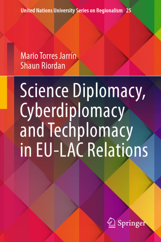 Science Diplomacy, Cyberdiplomacy and Techplomacy in EU-LAC Relations (United Nations University Series on Regionalism, 25)