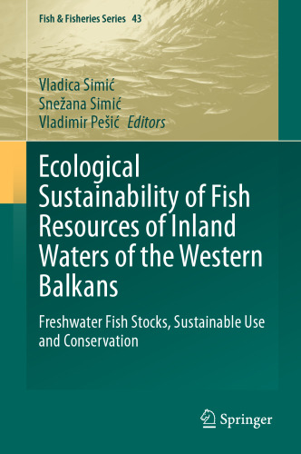 Ecological Sustainability of Fish Resources of Inland Waters of the Western Balkans: Freshwater Fish Stocks, Sustainable Use and Conservation (Fish & Fisheries Series, 43)