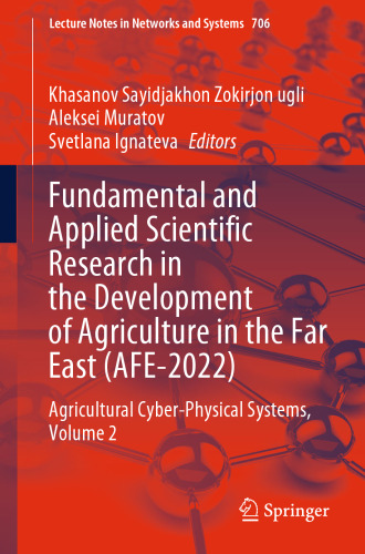 Fundamental and Applied Scientific Research in the Development of Agriculture in the Far East (AFE-2022): Agricultural Cyber-Physical Systems, Volume 2 (Lecture Notes in Networks and Systems, 706)