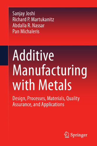 Additive Manufacturing with Metals: Design, Processes, Materials, Quality Assurance, and Applications