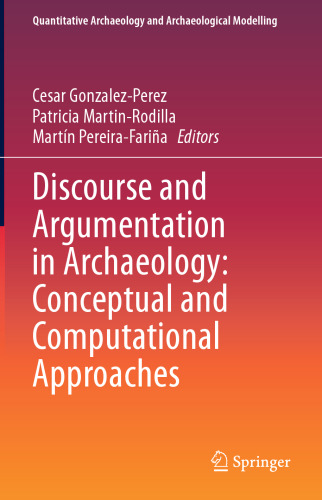 Discourse and Argumentation in Archaeology: Conceptual and Computational Approaches (Quantitative Archaeology and Archaeological Modelling)