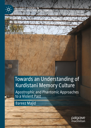 Towards an Understanding of Kurdistani Memory Culture: Apostrophic and Phantomic Approaches to a Violent Past (Palgrave Studies in Cultural Heritage and Conflict)