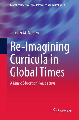 Re-Imagining Curricula in Global Times: A Music Education Perspective (Global Perspectives on Adolescence and Education, 4)