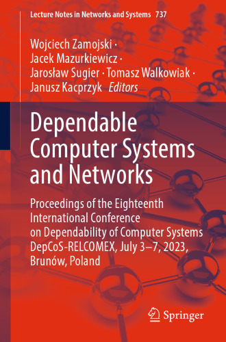 Dependable Computer Systems and Networks: Proceedings of the Eighteenth International Conference on Dependability of Computer Systems DepCoS-RELCOMEX, July 3–7, 2023, Brunów, Poland