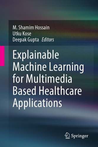 Explainable Machine Learning for Multimedia Based Healthcare Applications