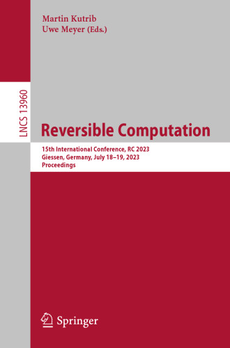 Reversible Computation: 15th International Conference, RC 2023, Giessen, Germany, July 18–19, 2023, Proceedings (Lecture Notes in Computer Science)