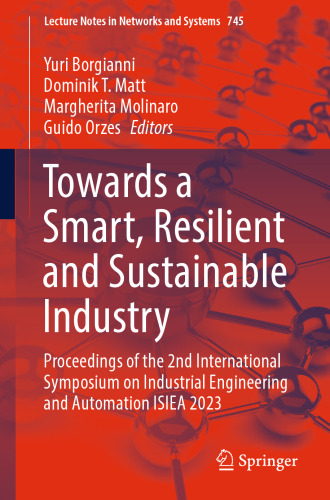 Towards a Smart, Resilient and Sustainable Industry: Proceedings of the 2nd International Symposium on Industrial Engineering and Automation ISIEA 2023 (Lecture Notes in Networks and Systems, 745)