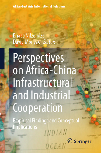 Perspectives on Africa-China Infrastructural and Industrial Cooperation: Empirical Findings and Conceptual Implications (Africa-East Asia International Relations)
