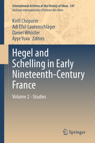 Hegel and Schelling in Early Nineteenth-Century France: Volume 2 - Studies (International Archives of the History of Ideas Archives internationales d'histoire des idées, 247)