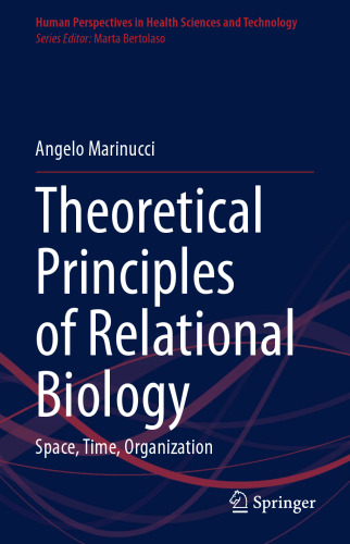 Theoretical Principles of Relational Biology: Space, Time, Organization (Human Perspectives in Health Sciences and Technology, 6)