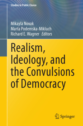 Realism, Ideology, and the Convulsions of Democracy (Studies in Public Choice, 44)