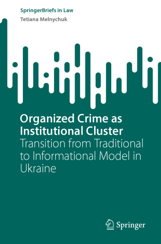 Organized Crime as Institutional Cluster: Transition from Traditional to Informational Model in Ukraine (SpringerBriefs in Law)